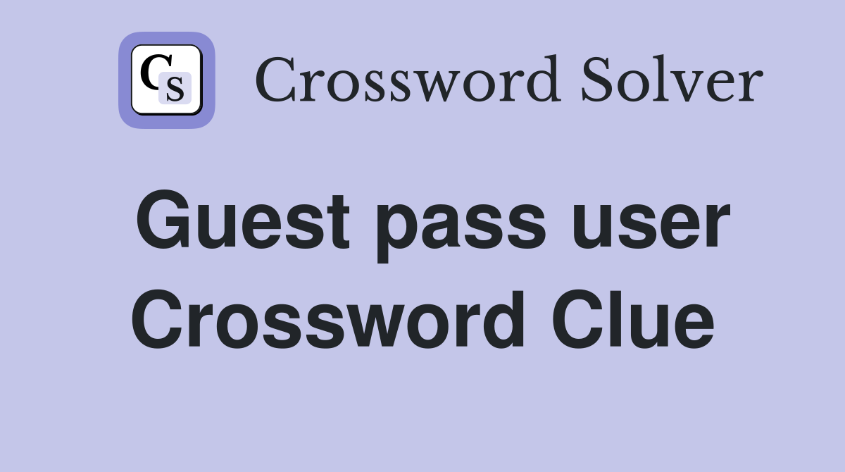 Guest pass user Crossword Clue