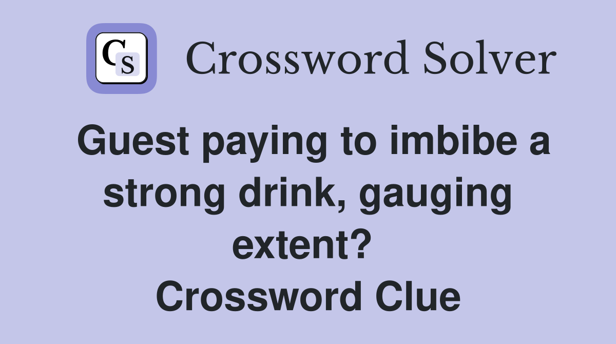 Guest paying to imbibe a strong drink, gauging extent?  Crossword Clue