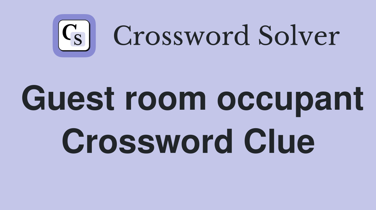 Guest room occupant Crossword Clue