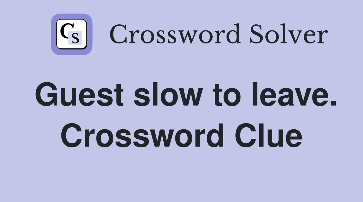 Guest slow to leave. Crossword Clue