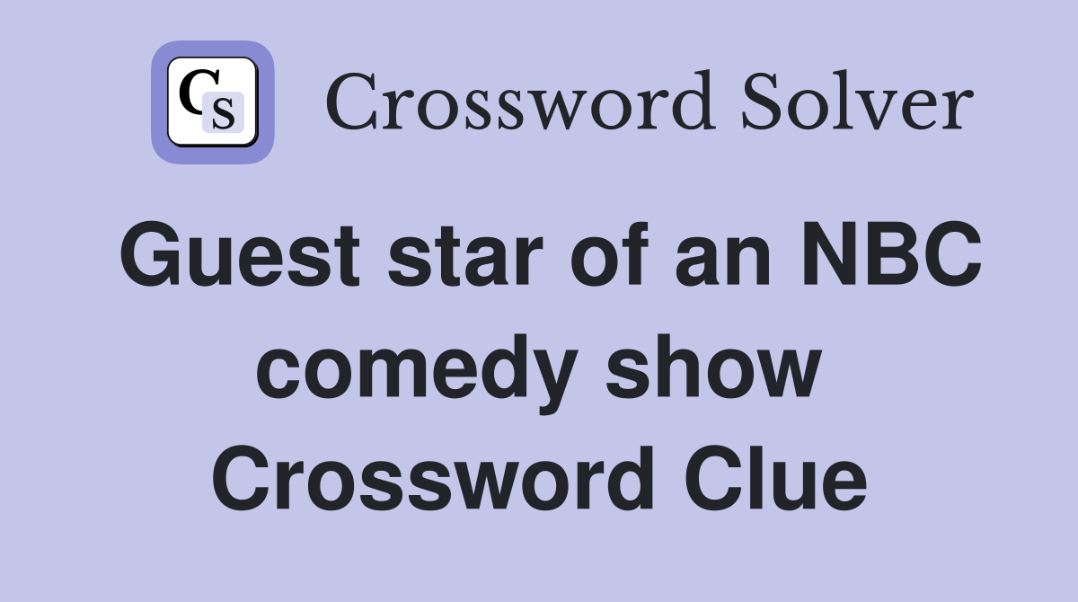 Guest star of an NBC comedy show Crossword Clue