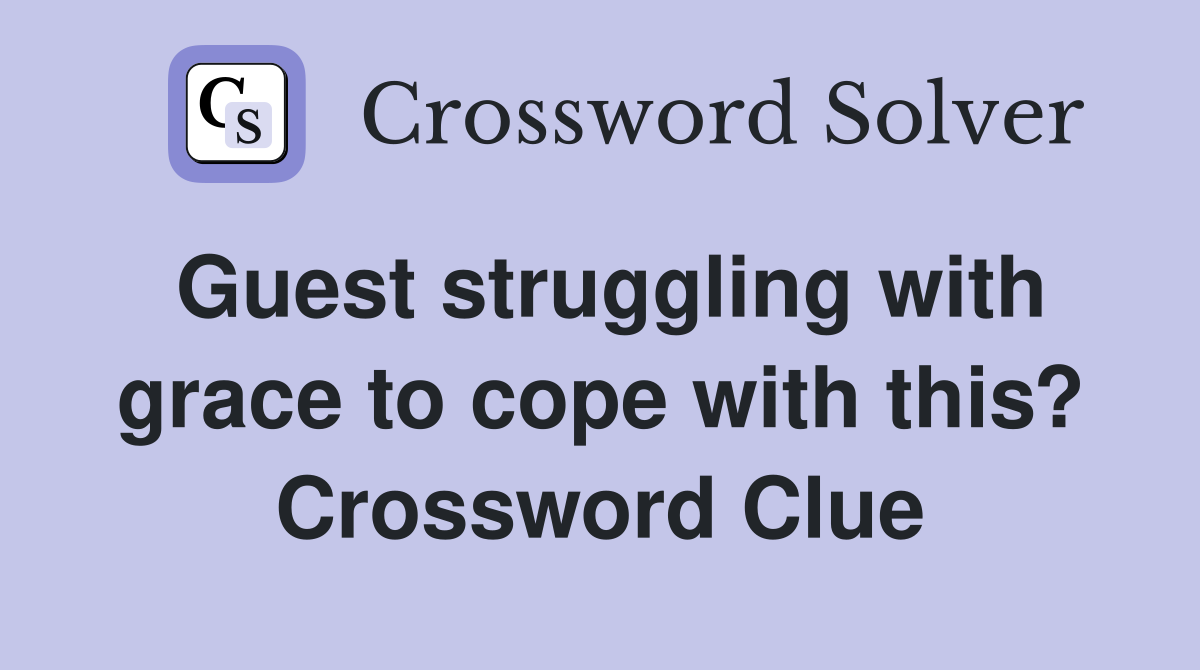 Guest struggling with grace to cope with this? Crossword Clue