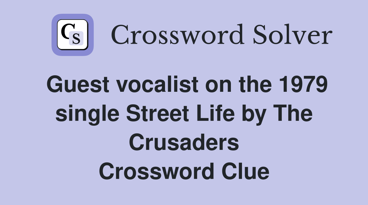Guest vocalist on the 1979 single Street Life by The Crusaders Crossword Clue