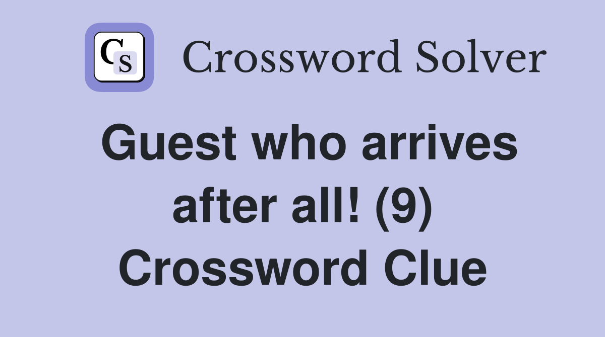 Guest who arrives after all! (9) Crossword Clue