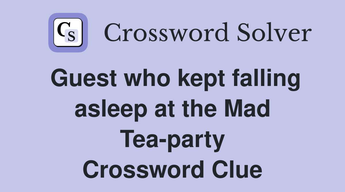 Guest who kept falling asleep at the Mad Tea-party Crossword Clue
