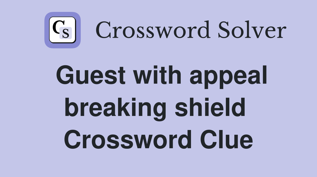 Guest with appeal breaking shield  Crossword Clue