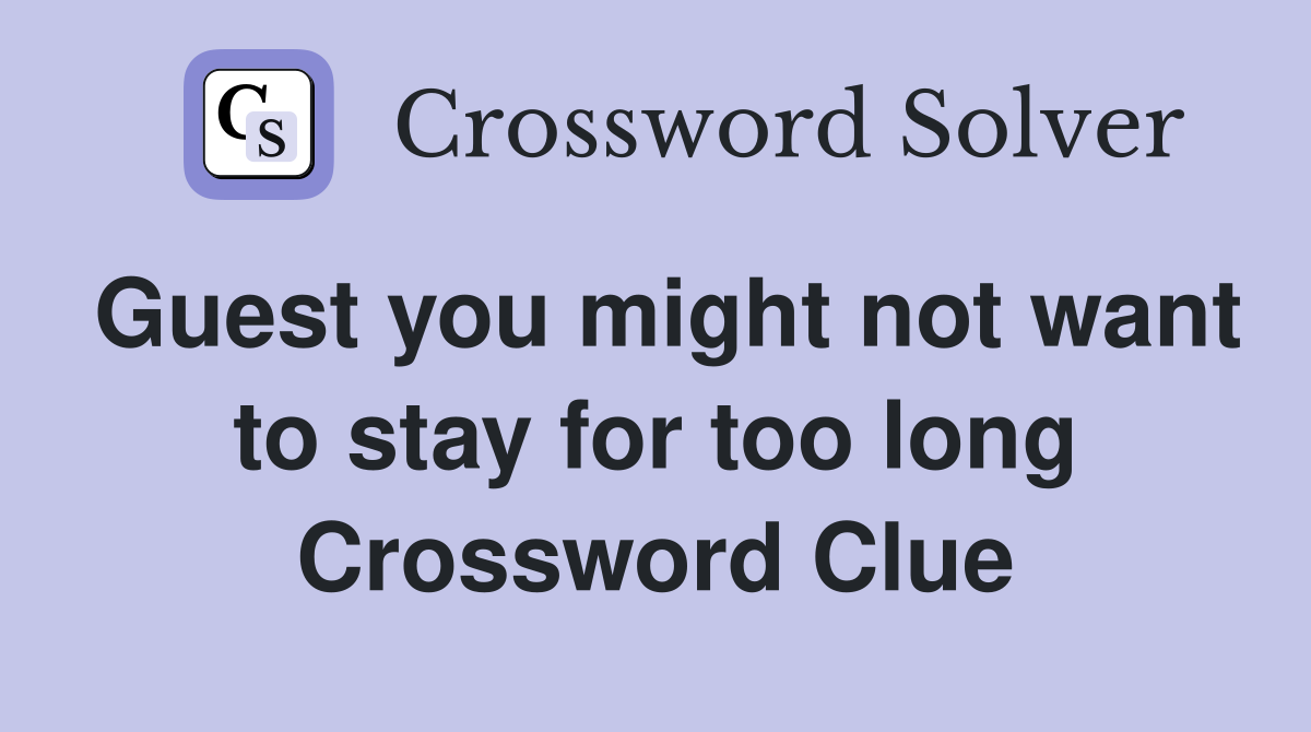 Guest you might not want to stay for too long Crossword Clue