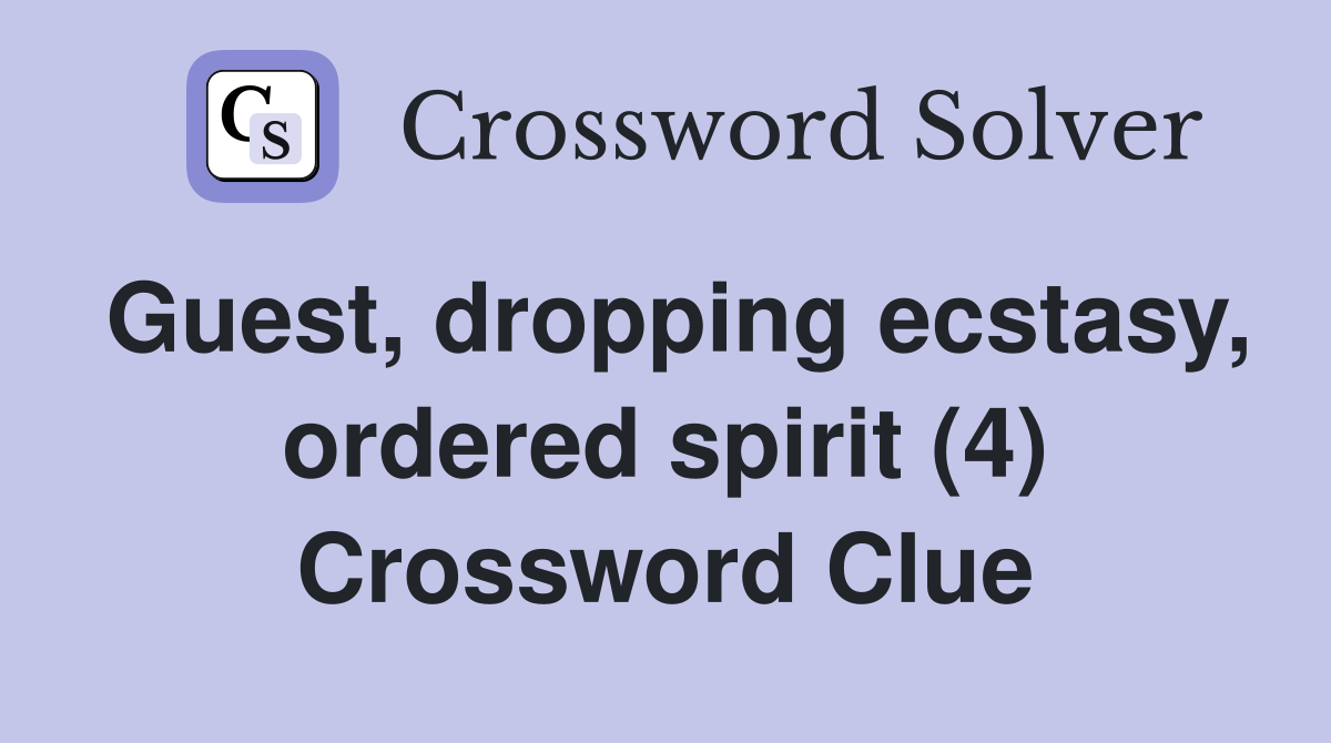 Guest, dropping ecstasy, ordered spirit (4) Crossword Clue