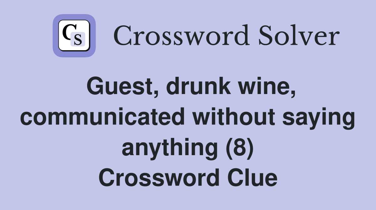 Guest, drunk wine, communicated without saying anything (8) Crossword Clue