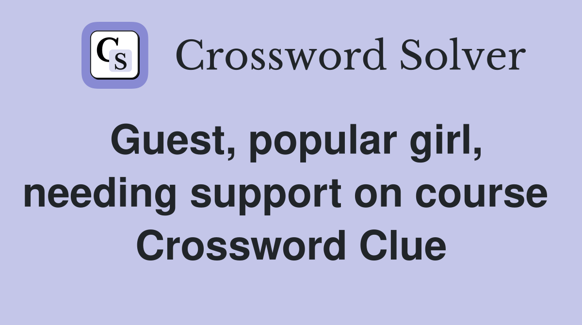 Guest, popular girl, needing support on course  Crossword Clue
