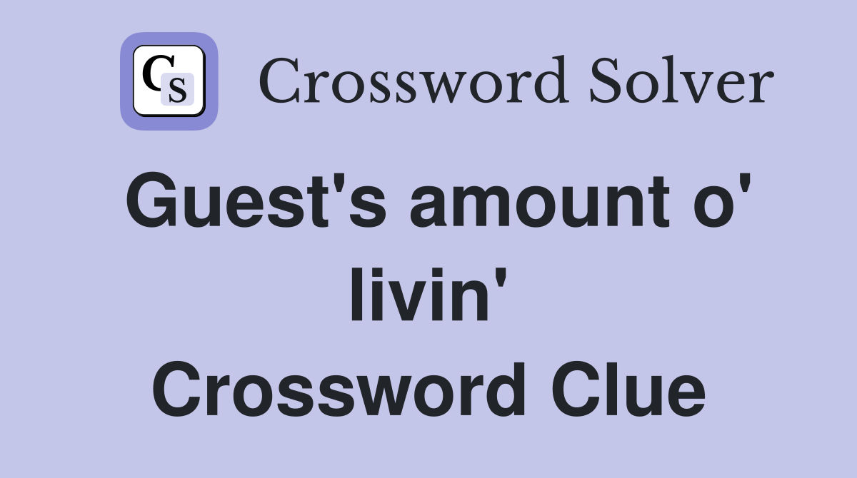 Guest's amount o' livin' Crossword Clue