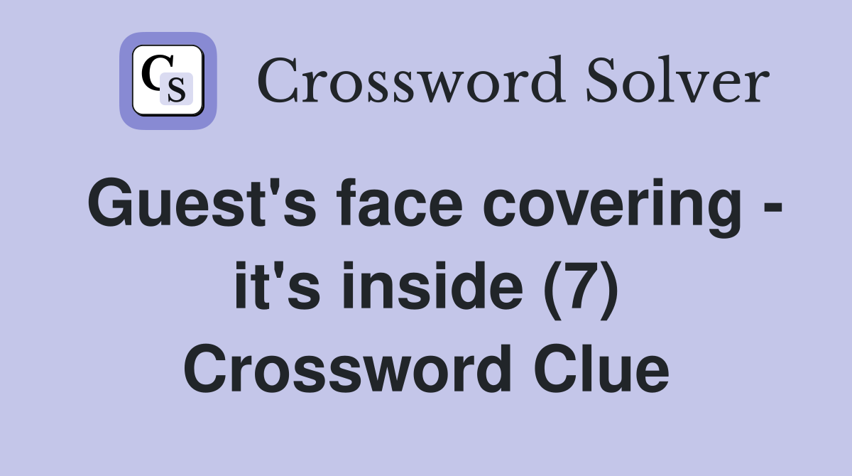 Guest's face covering - it's inside (7) Crossword Clue