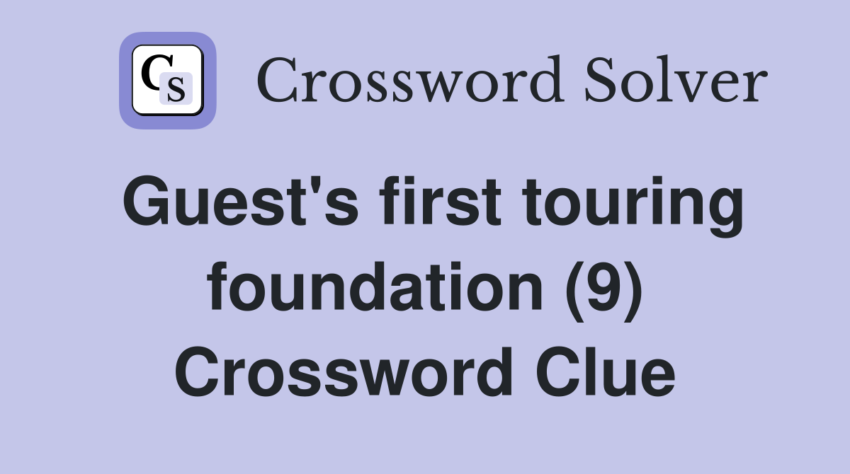 Guest's first touring foundation (9) Crossword Clue