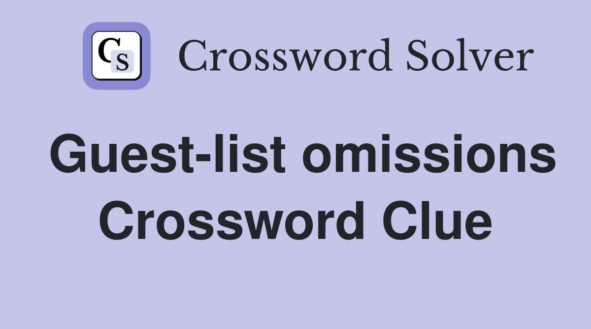 Guest-list omissions Crossword Clue