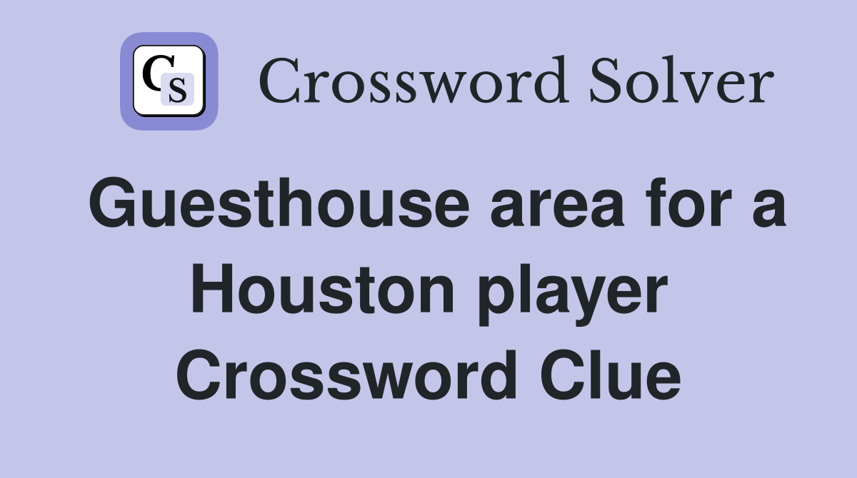 Guesthouse area for a Houston player Crossword Clue