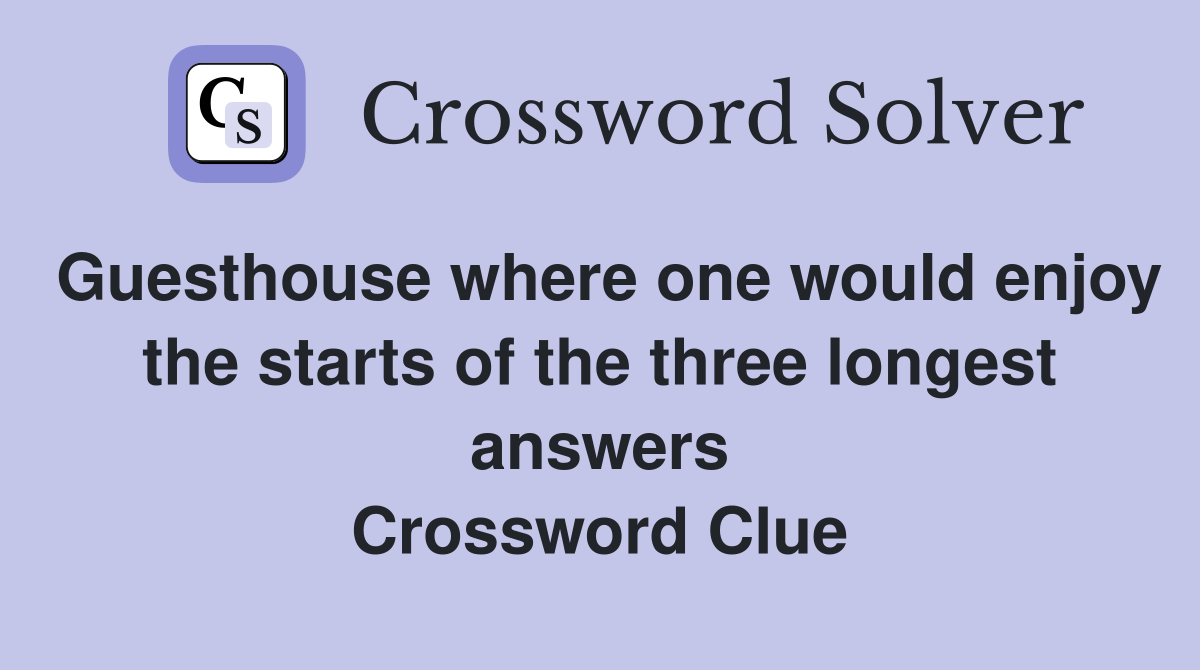 Guesthouse where one would enjoy the starts of the three longest answers Crossword Clue