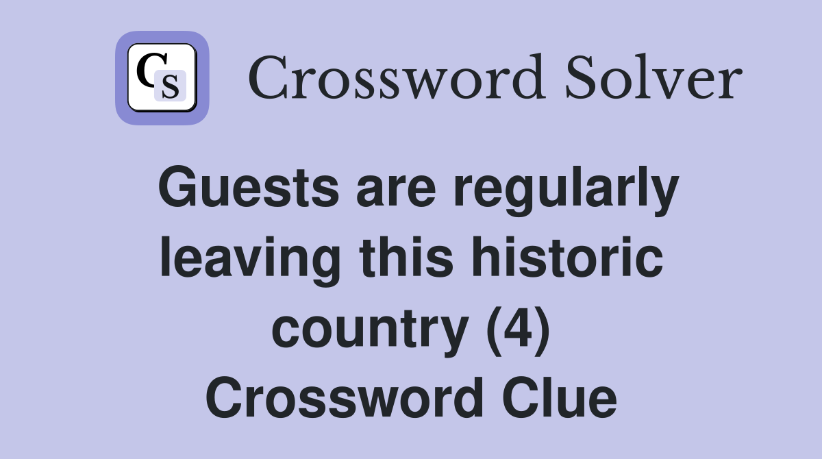 Guests are regularly leaving this historic country (4) Crossword Clue