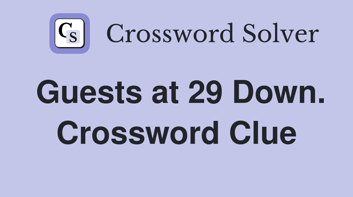 Guests at 29 Down. Crossword Clue