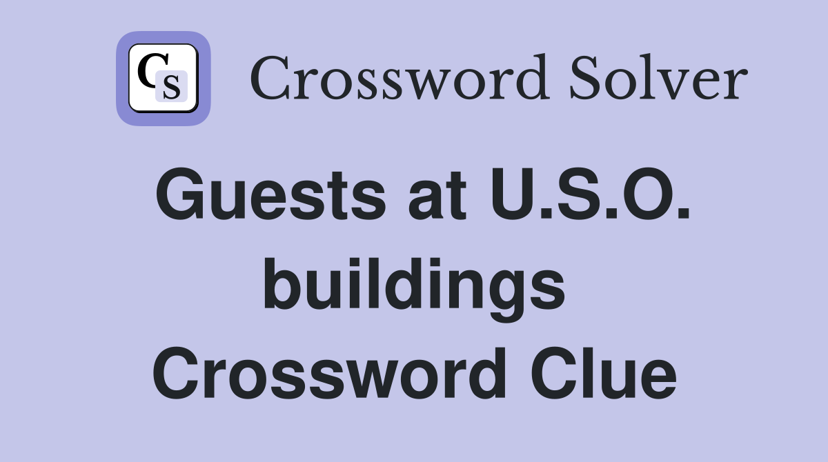 Guests at U.S.O. buildings Crossword Clue