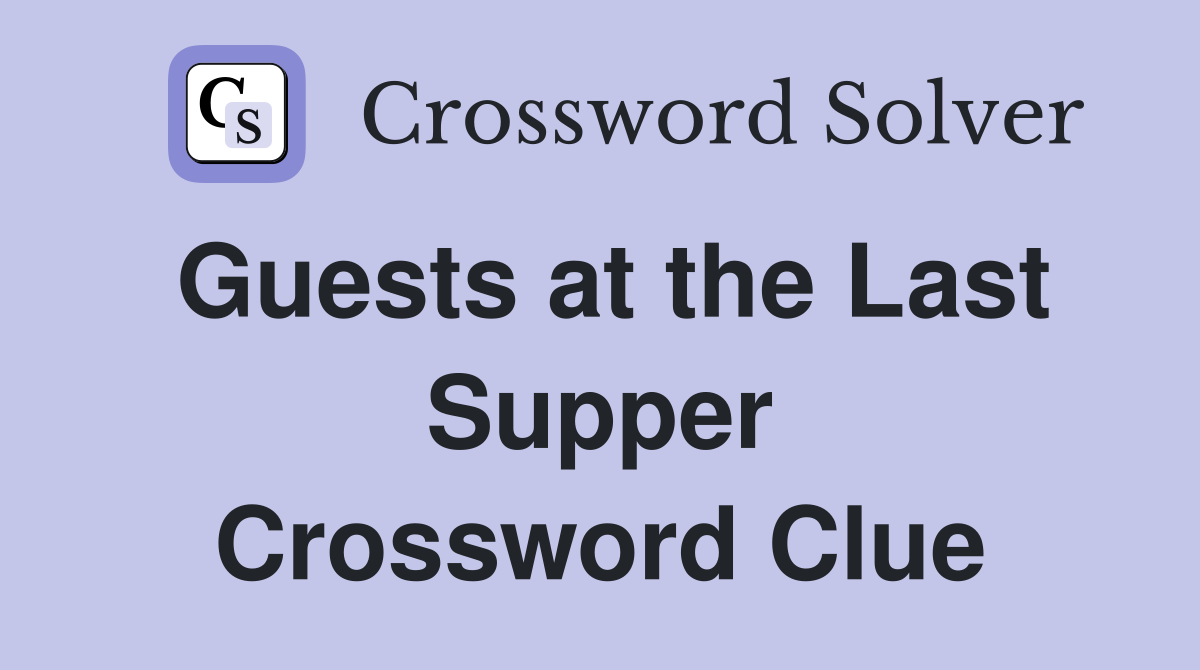 Guests at the Last Supper Crossword Clue