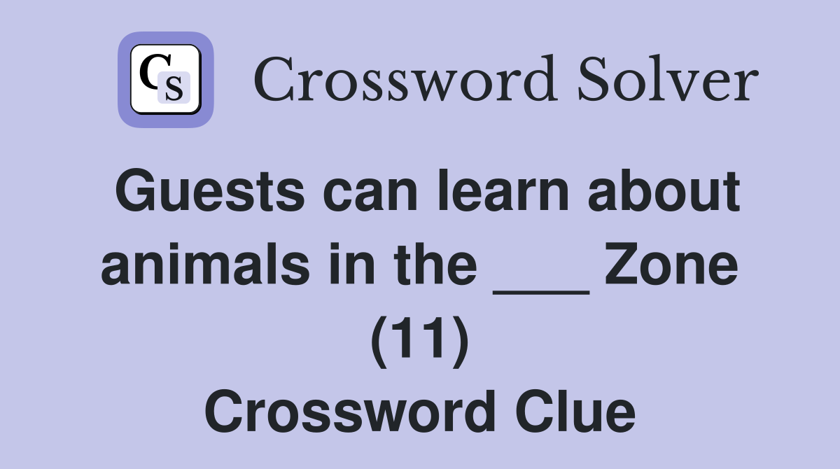 Guests can learn about animals in the ___ Zone (11) Crossword Clue