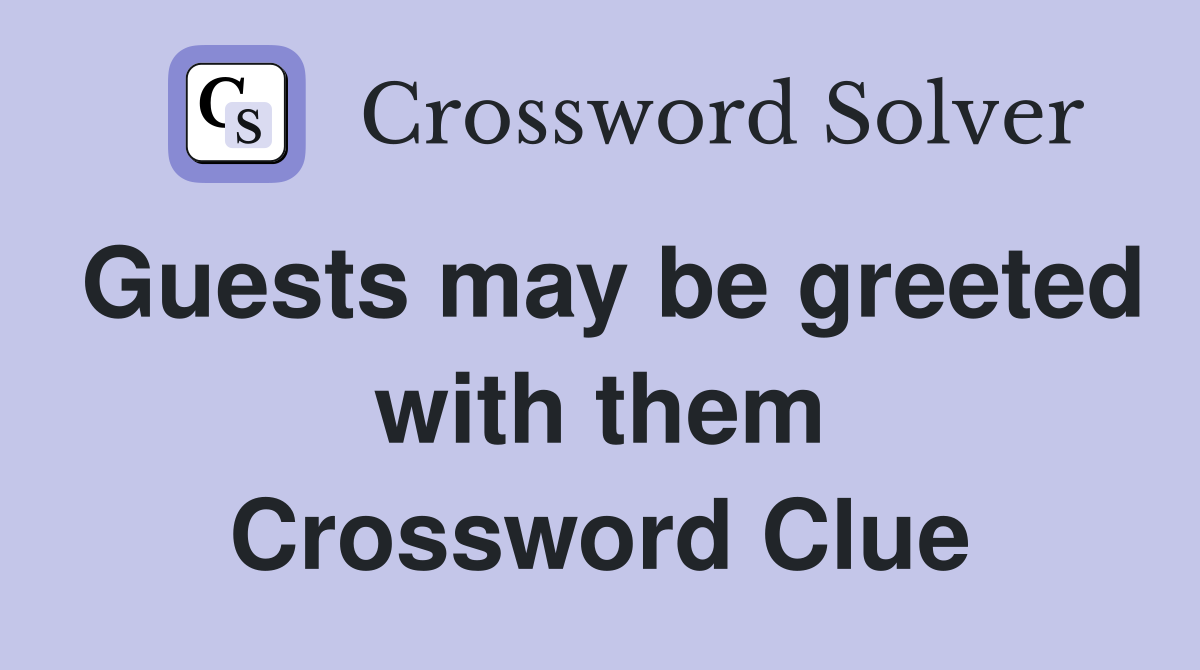 Guests may be greeted with them Crossword Clue