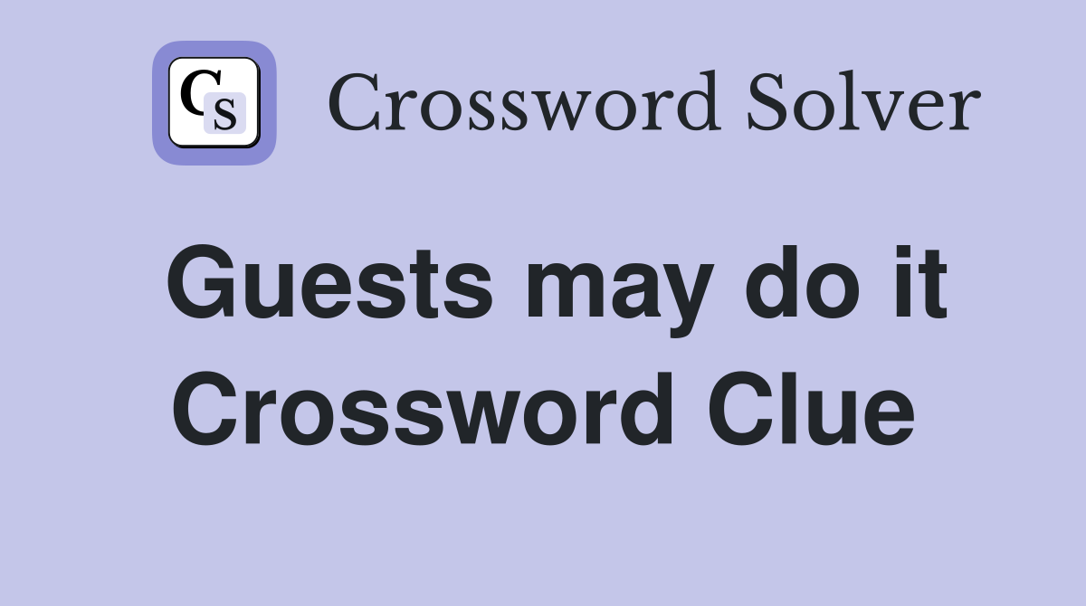 Guests may do it Crossword Clue