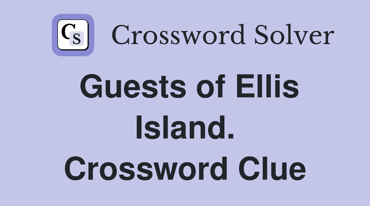 Guests of Ellis Island. Crossword Clue