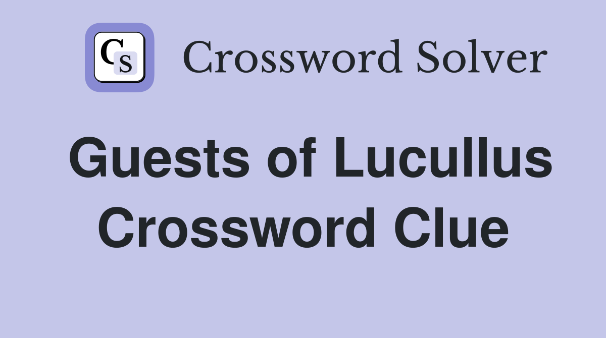Guests of Lucullus Crossword Clue