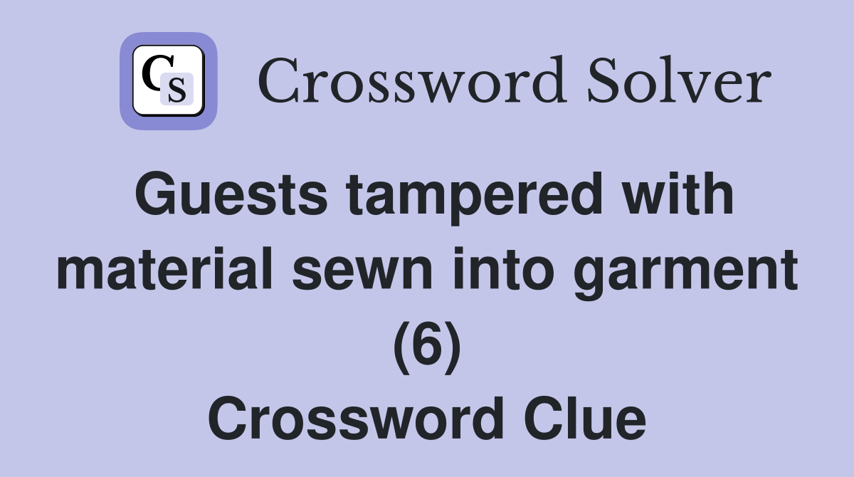 Guests tampered with material sewn into garment (6) Crossword Clue