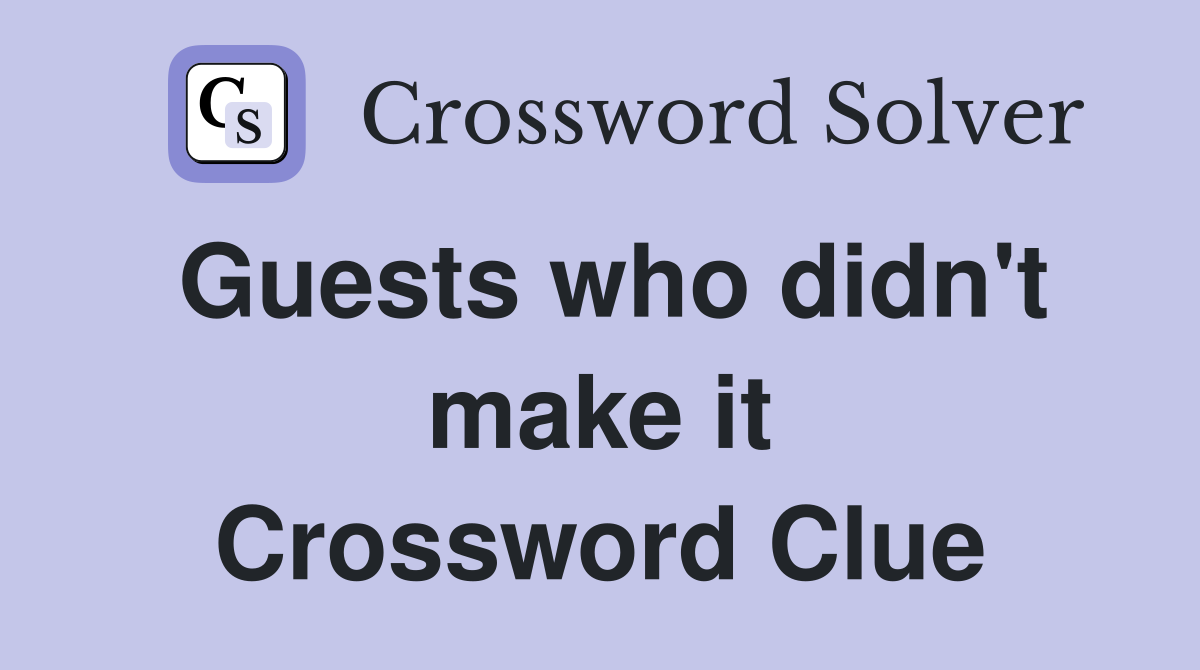 Guests who didn't make it Crossword Clue
