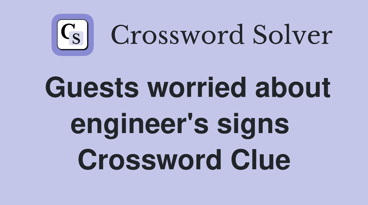 Guests worried about engineer's signs  Crossword Clue