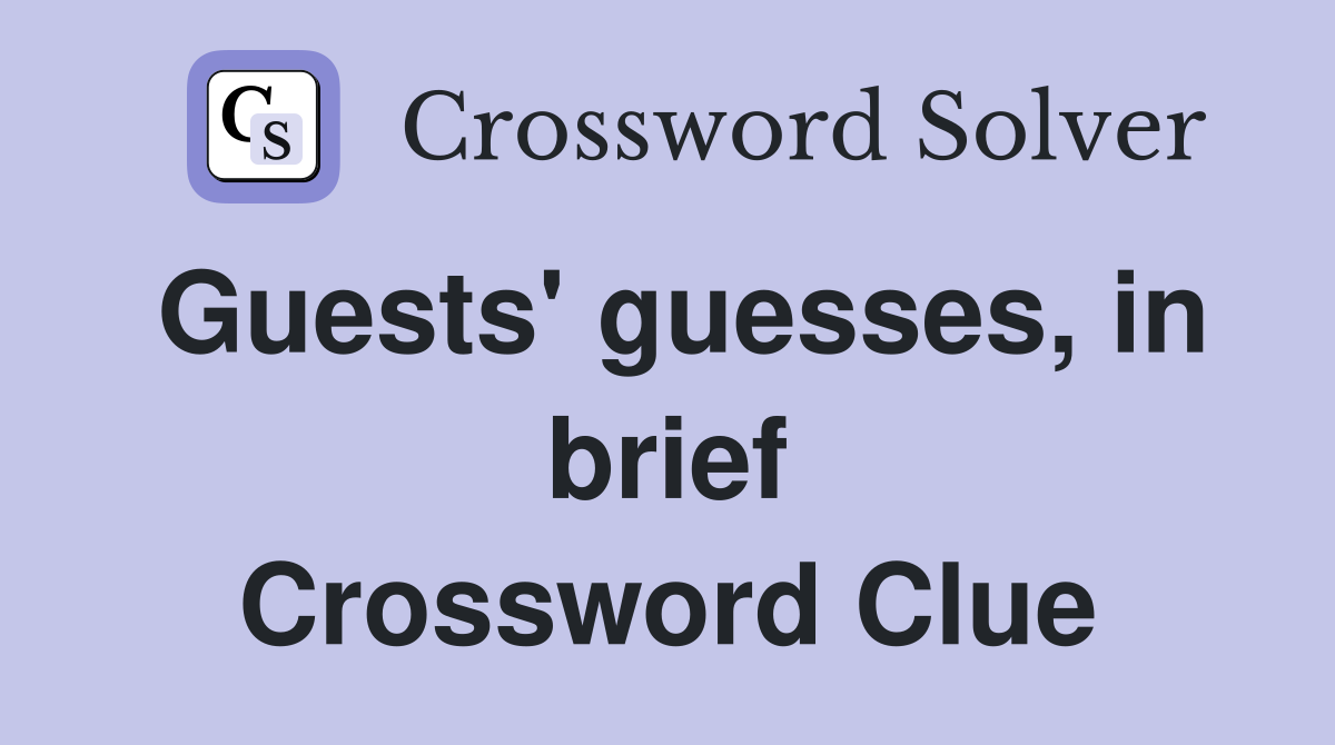 Guests' guesses, in brief Crossword Clue
