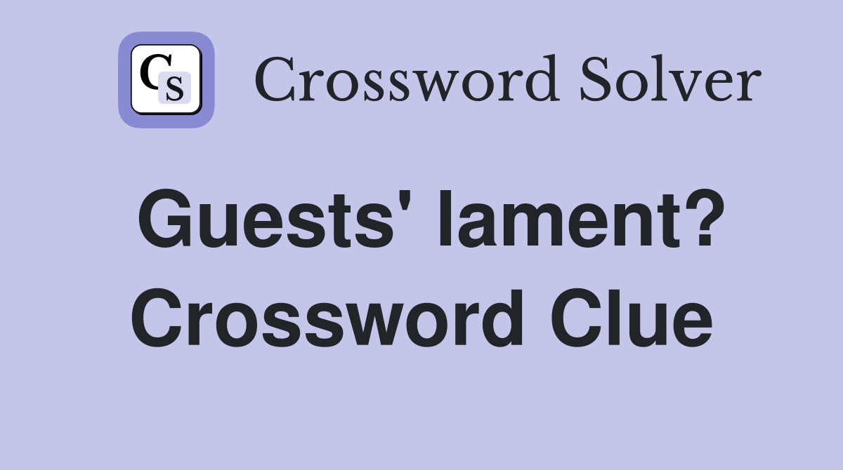 Guests' lament? Crossword Clue