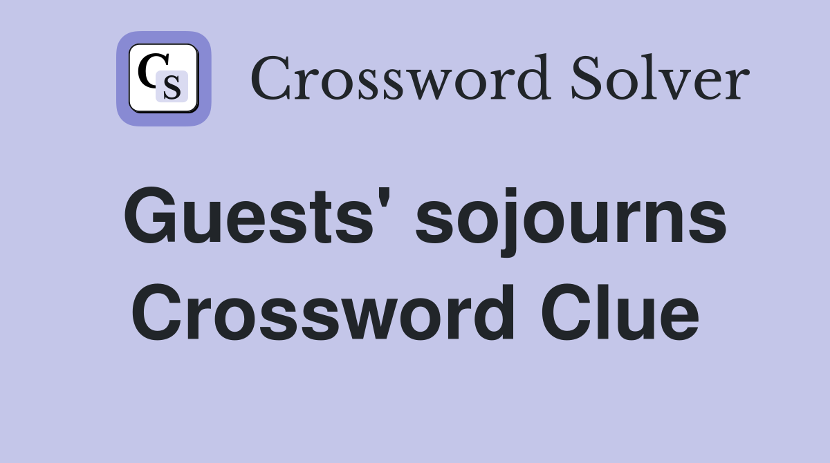 Guests' sojourns Crossword Clue