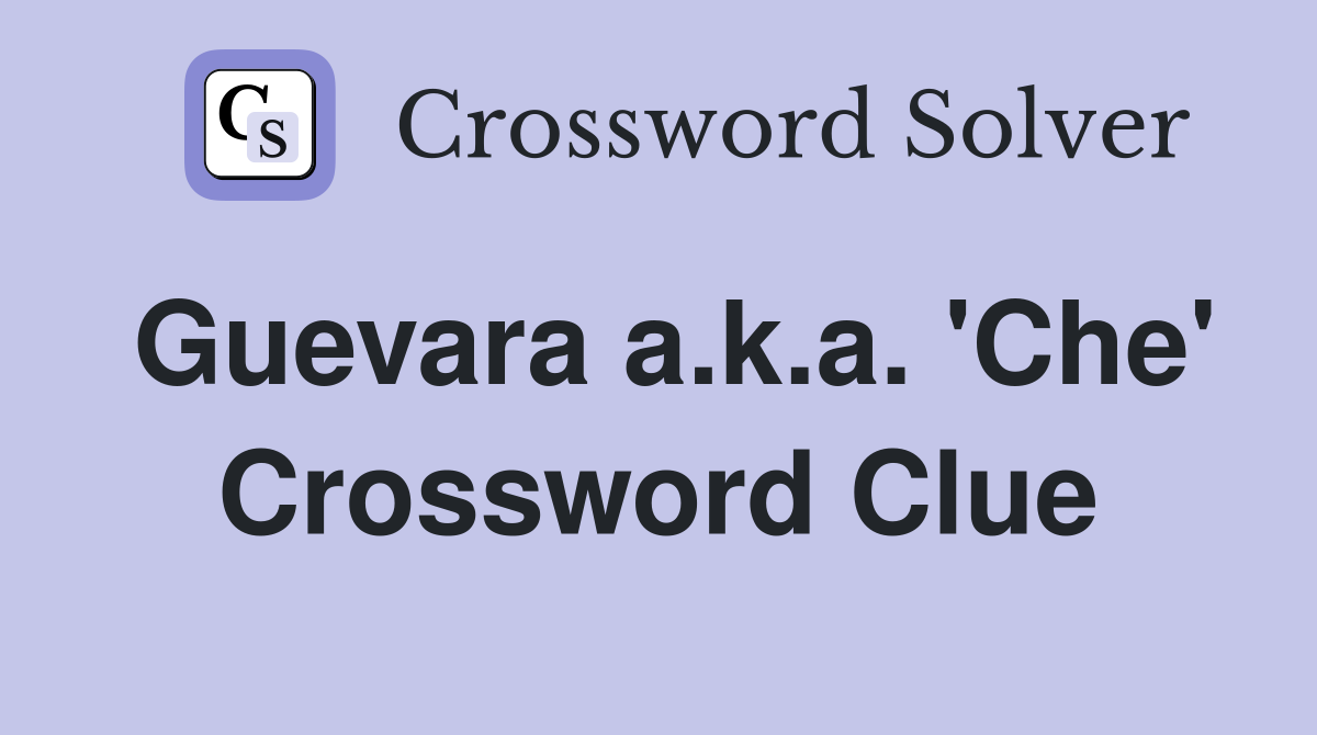 Guevara a.k.a. 'Che' Crossword Clue
