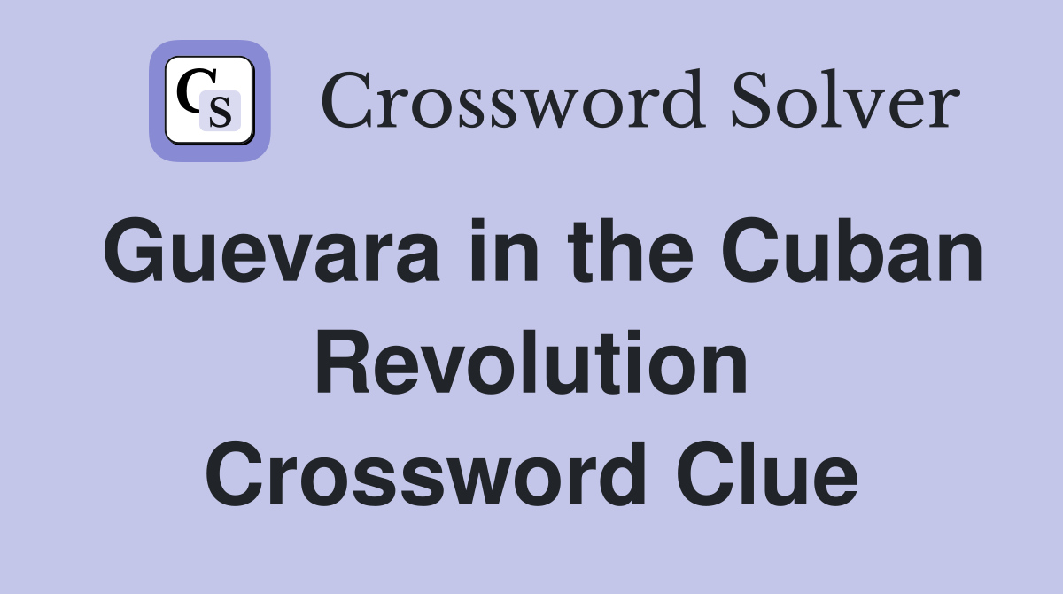 Guevara in the Cuban Revolution Crossword Clue