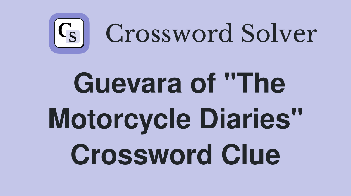 Guevara of "The Motorcycle Diaries" Crossword Clue