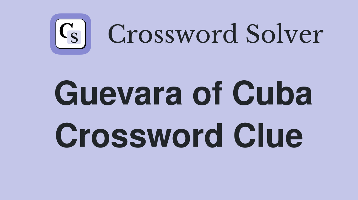 Guevara of Cuba Crossword Clue
