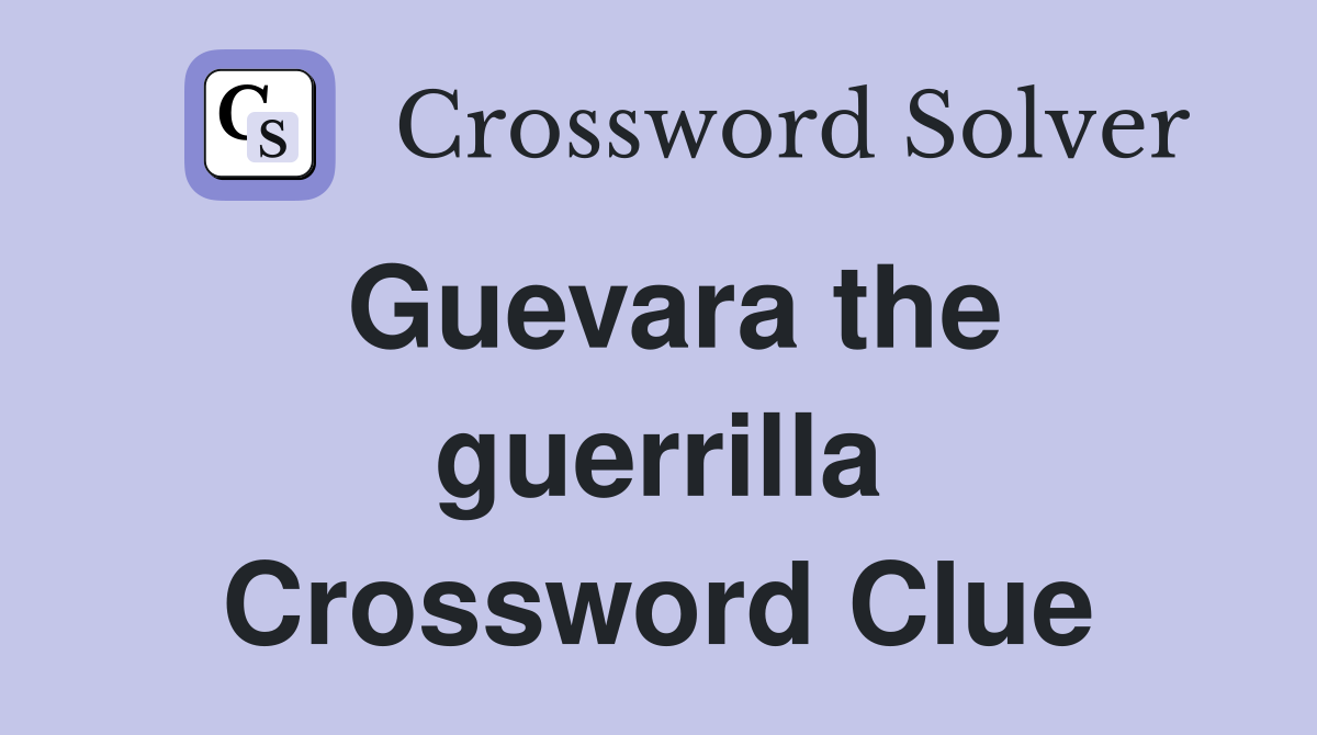 Guevara the guerrilla Crossword Clue
