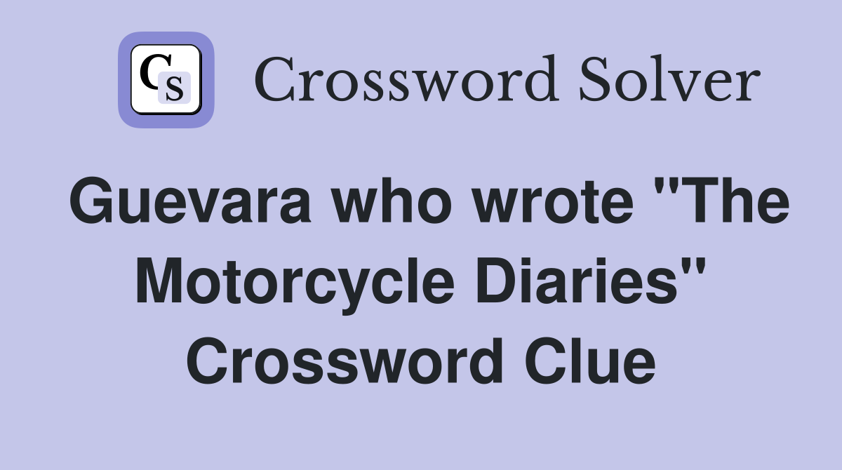 Guevara who wrote "The Motorcycle Diaries" Crossword Clue