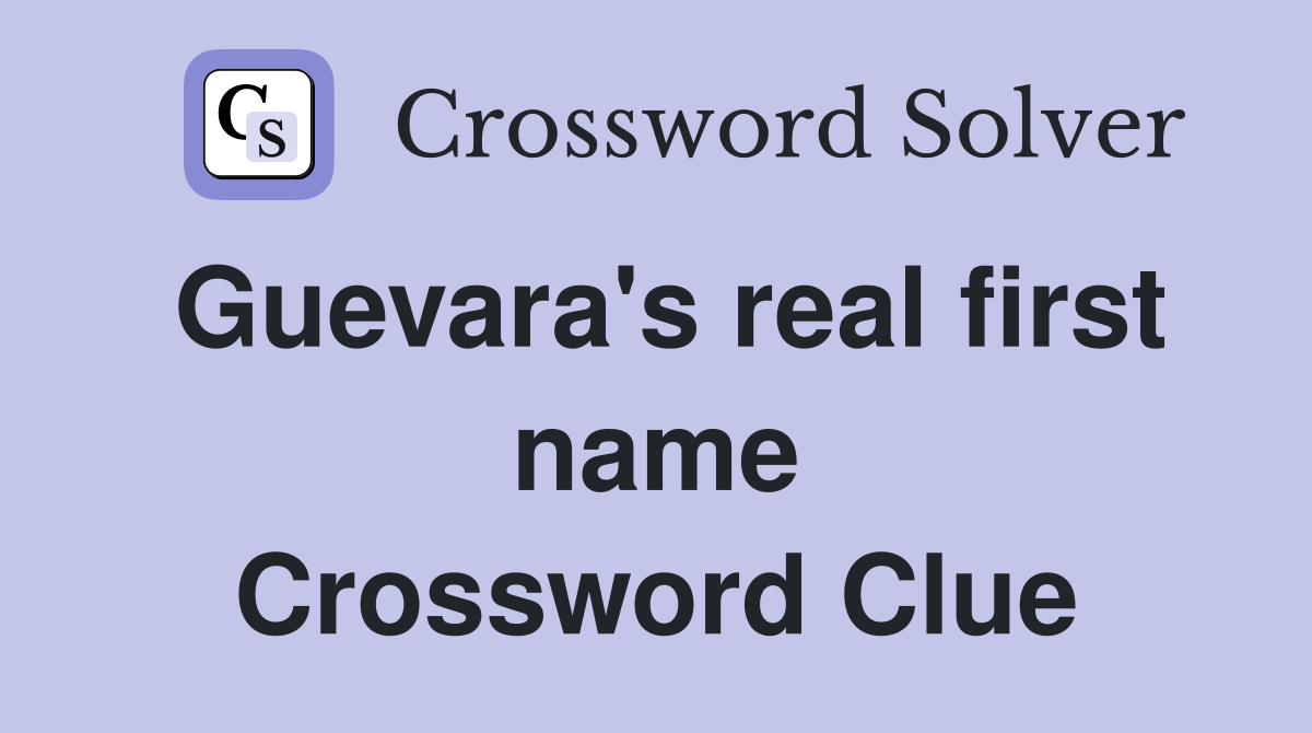 Guevara's real first name Crossword Clue