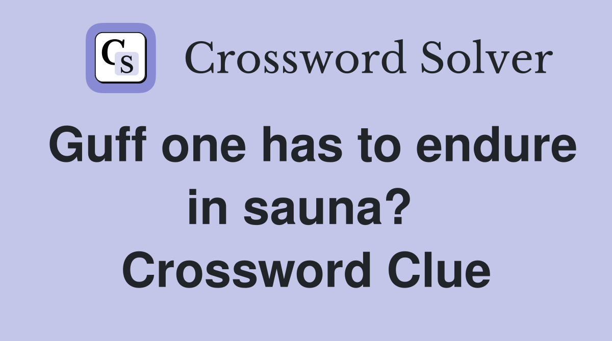 Guff one has to endure in sauna?  Crossword Clue