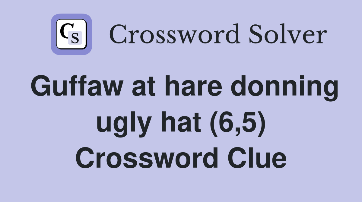 Guffaw at hare donning ugly hat (6,5) Crossword Clue