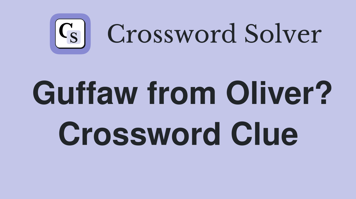 Guffaw from Oliver? Crossword Clue