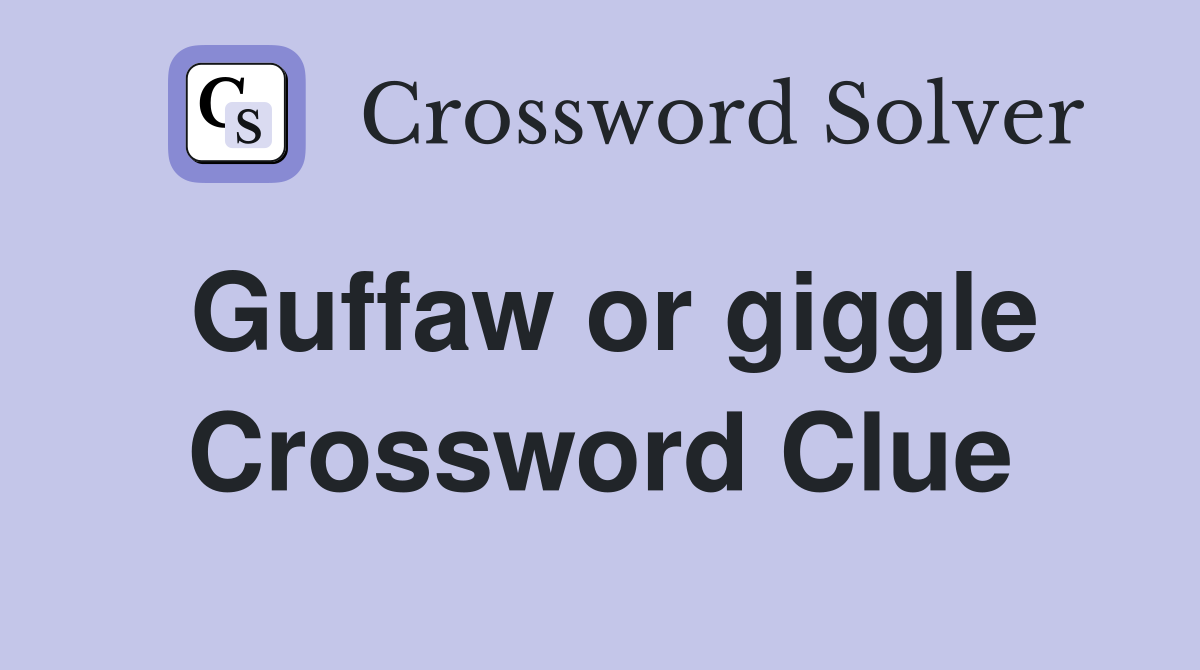 Guffaw or giggle Crossword Clue