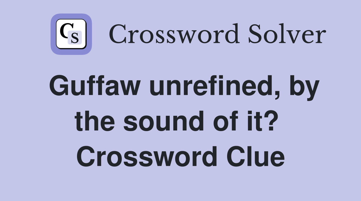 Guffaw unrefined, by the sound of it?  Crossword Clue