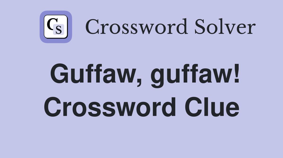 Guffaw, guffaw! Crossword Clue