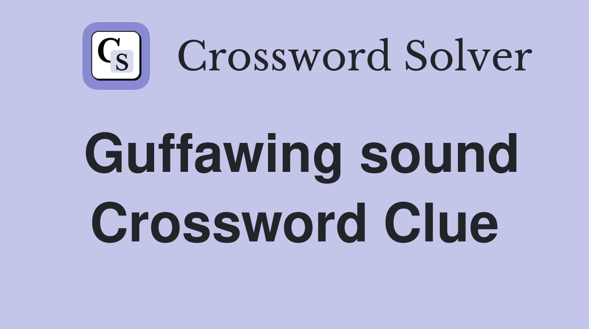 Guffawing sound Crossword Clue