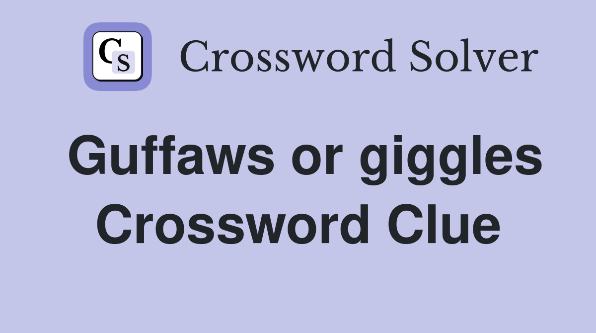 Guffaws or giggles Crossword Clue